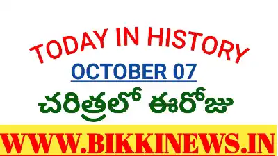 Today in history - చరిత్రలో ఈరోజు అక్టోబర్ 07 - bikki news