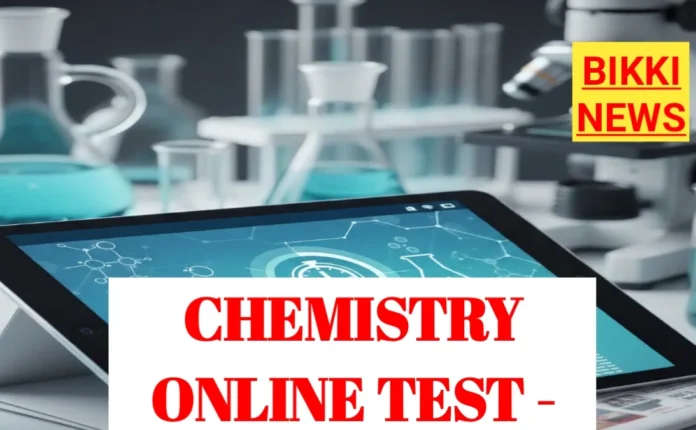 Free chemistry online tests by bikki news