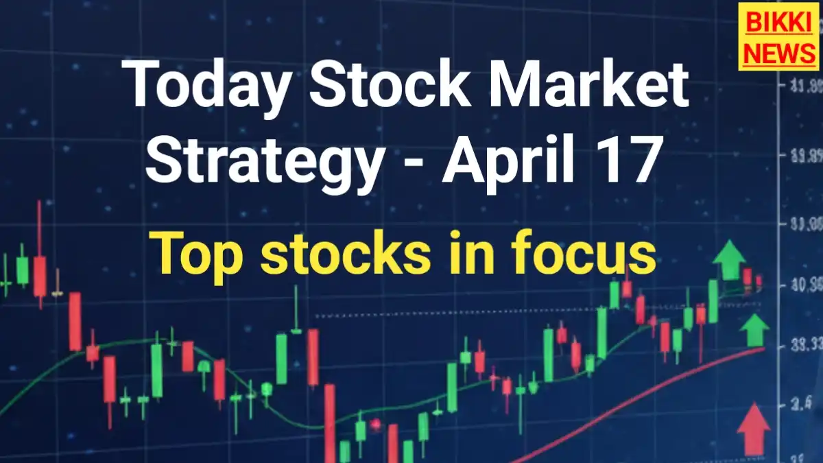 Today stock market strategy april 17th 2026 - bikki news