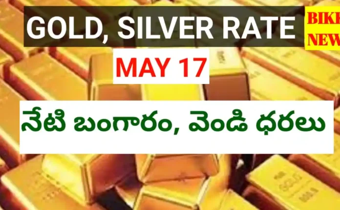 Today gold rate may 17th 2026 - నేటి బంగారం, వెండి ధరలు - bikki news